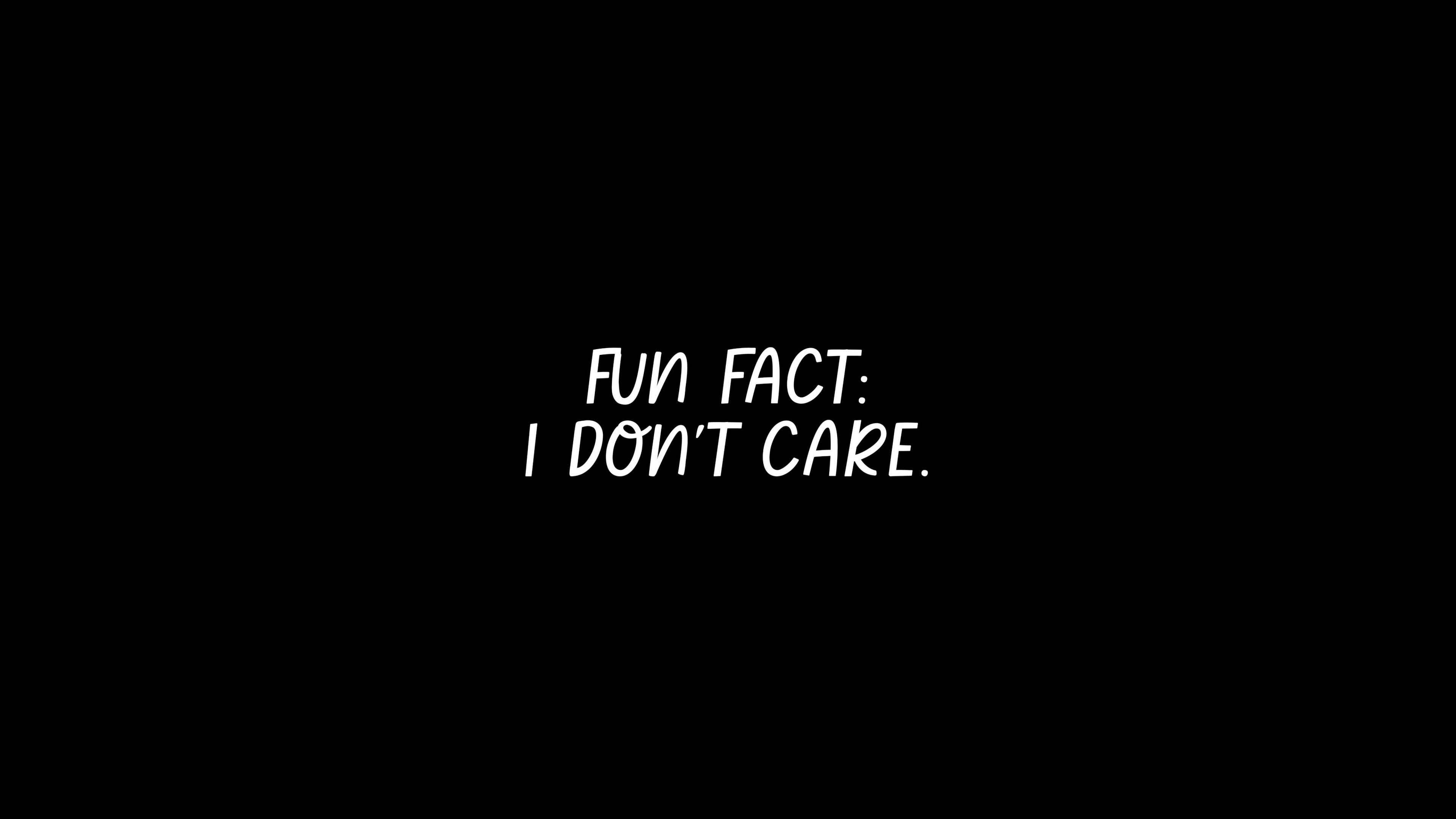 Fun fact I don't care